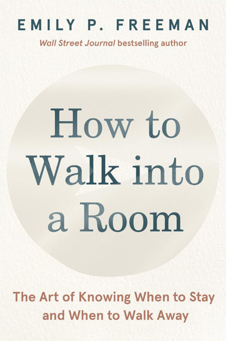 How to Walk into a Room: The Art of Knowing When to Stay and When to Walk Away by Emily P. Freeman